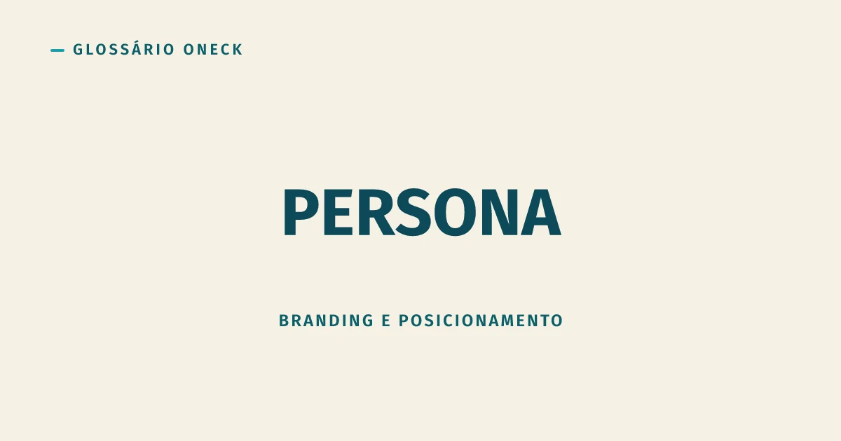 Persona (Buyer Persona): o boneco de dados que decide sua campanha