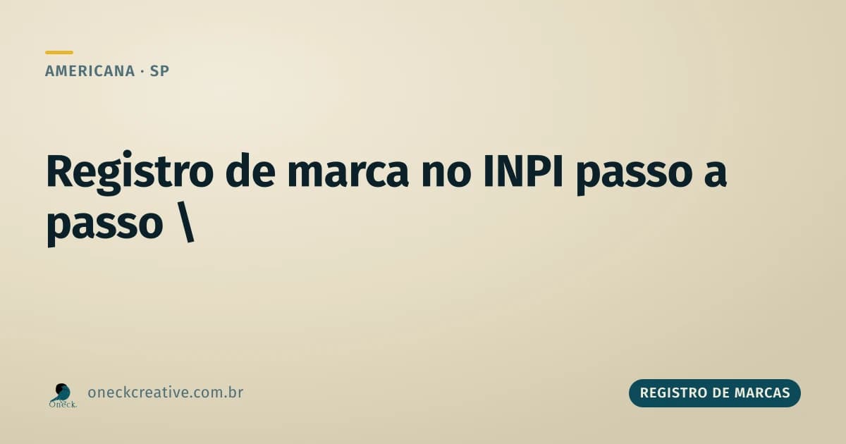Como registrar uma marca no INPI passo a passo em Americana: o checklist antes de protocolar