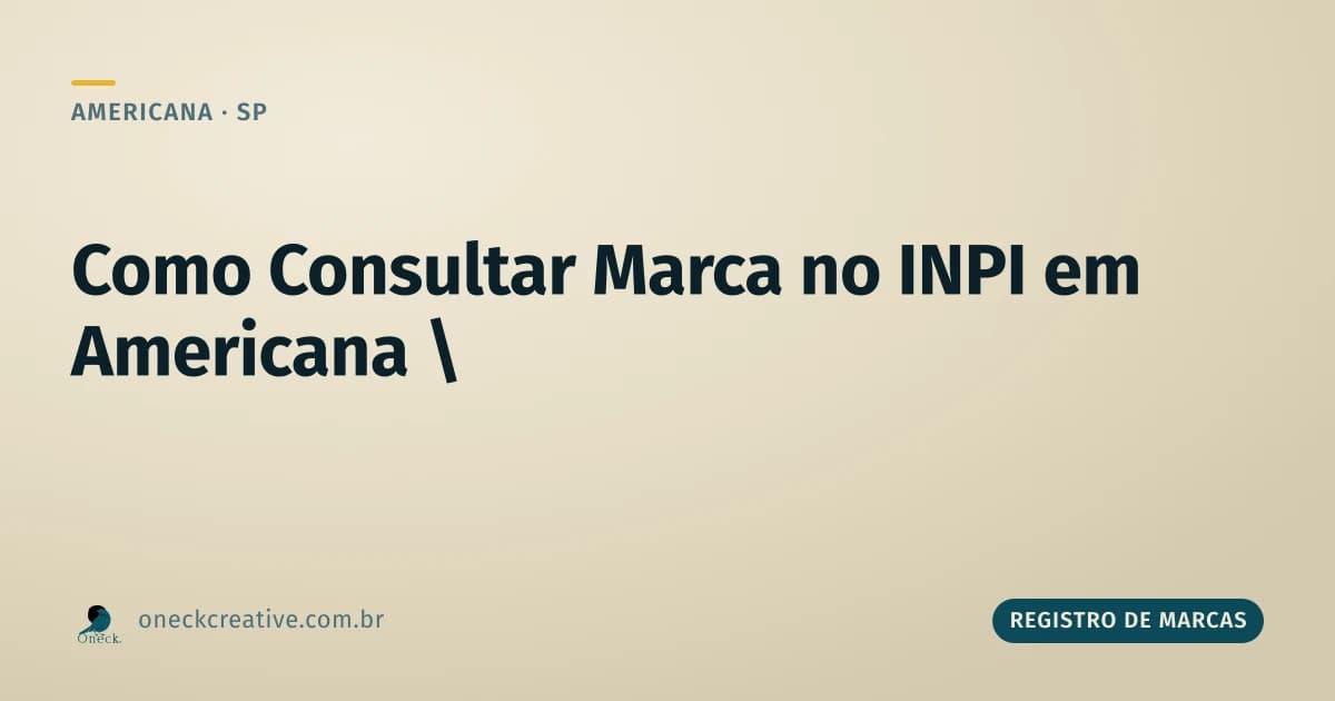 Como consultar registro de marca no INPI em Americana (e por que só ali conta)