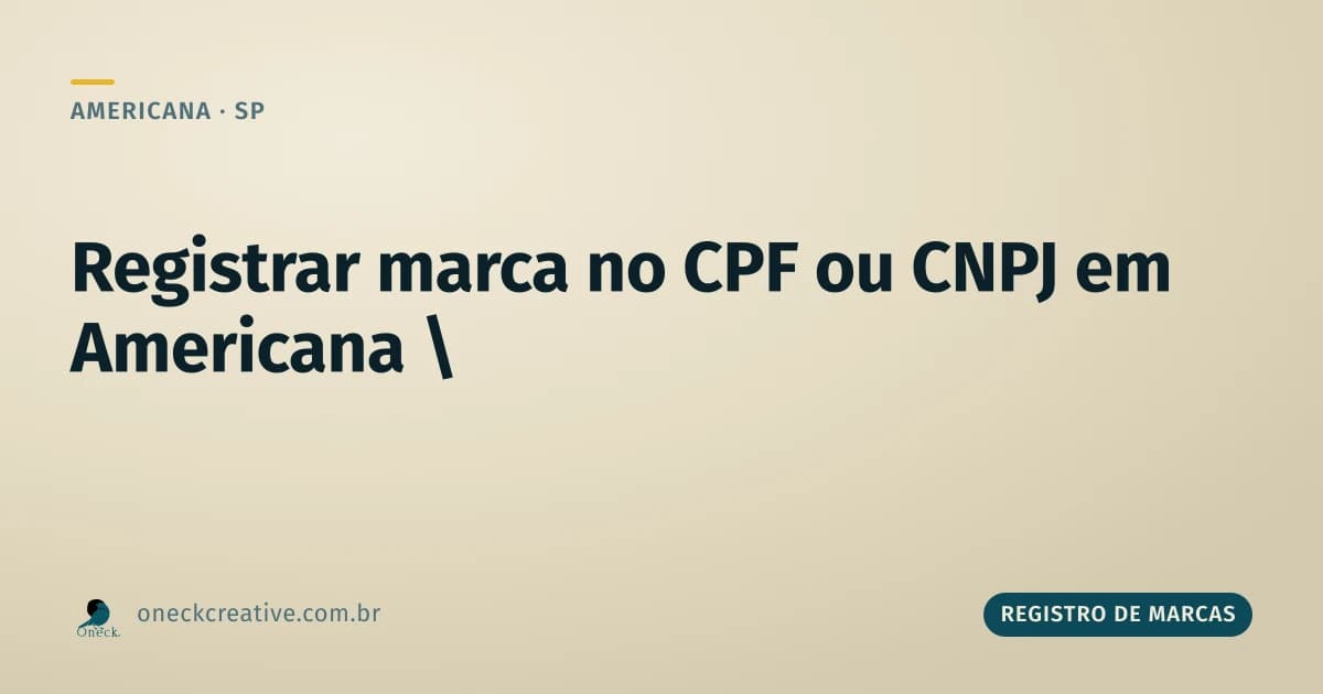 Registro de marca no CPF ou CNPJ em Americana: qual caminho escolher