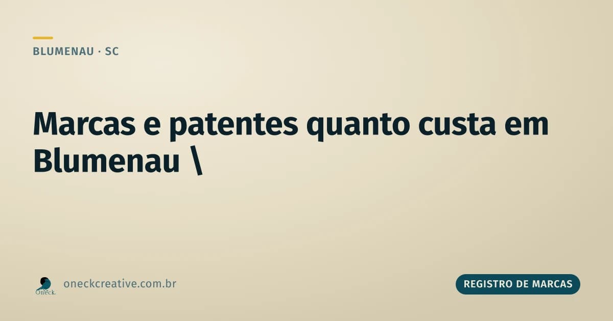 Registro de marcas e patentes quanto custa: o efeito de mais de uma classe em Blumenau