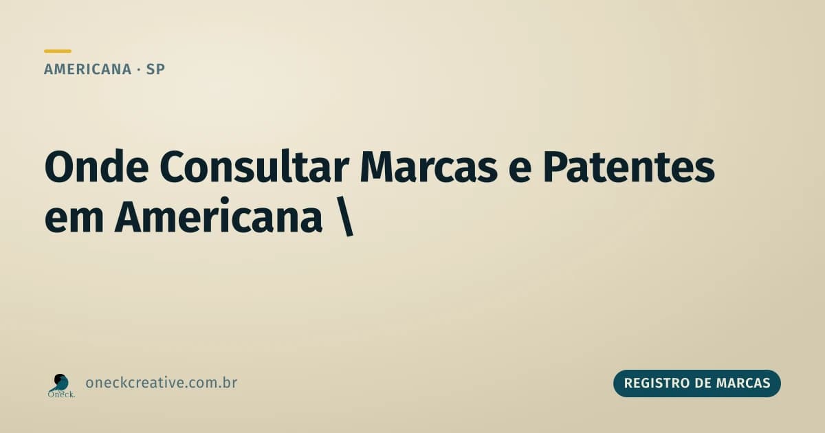 Onde consultar registro de marcas e patentes em Americana: dois sistemas, um órgão