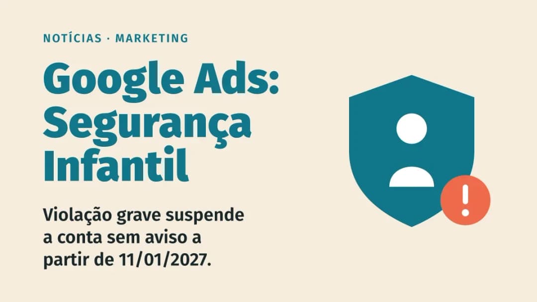 Google Ads cria política de Segurança Infantil com suspensão sem aviso a partir de 11/01/2027