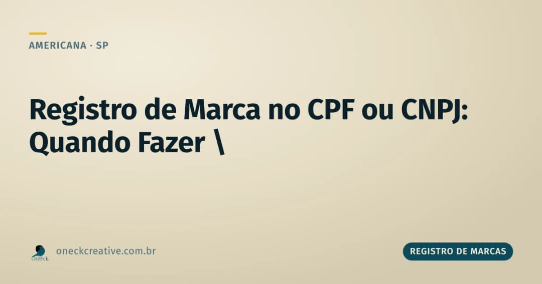 Registro de marca no CPF ou CNPJ em Americana: o que decide o momento certo