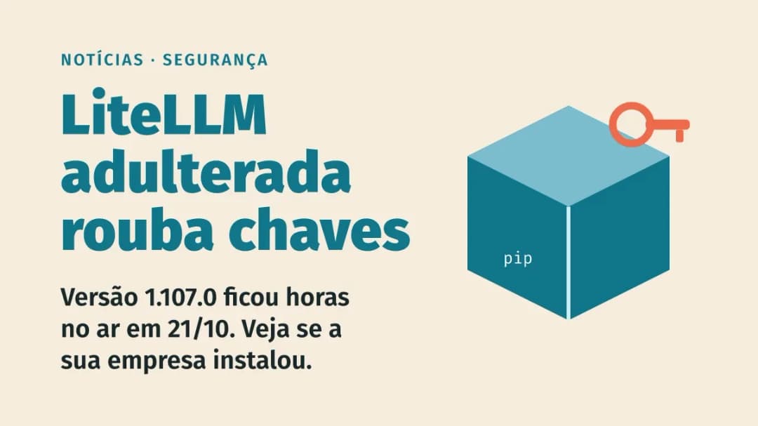 Biblioteca de IA LiteLLM foi adulterada e roubou chaves: veja se a sua empresa foi afetada