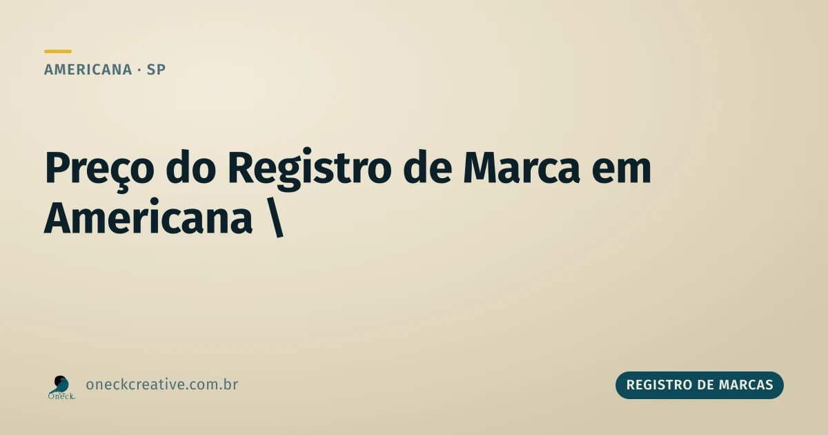Preço do registro de marca em Americana: por que o mais barato pode sair mais caro