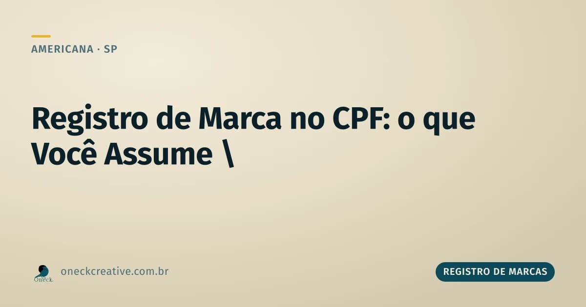 Registro de marca no CPF em Americana: o que você assume ao escolher essa rota