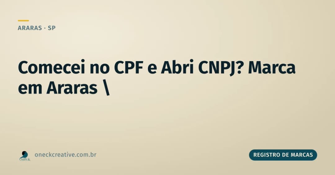 Comecei no CPF e abri CNPJ depois: o que muda no registro da marca em Araras