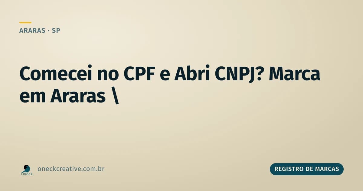 Comecei no CPF e abri CNPJ depois: o que muda no registro da marca em Araras