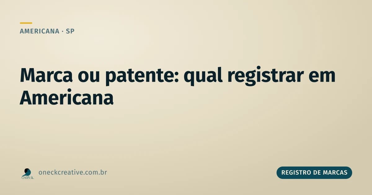 Registro de marcas e patentes, como fazer em Americana: qual dos dois o seu negócio precisa