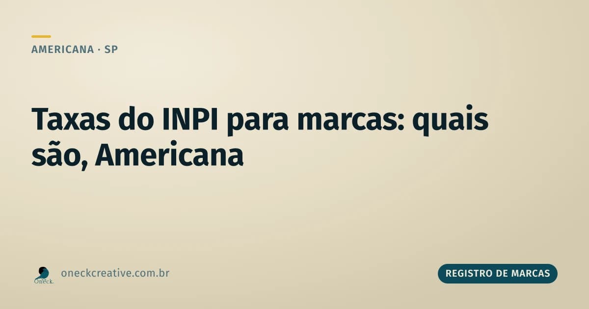 Quais são as taxas do INPI para marcas: o roteiro completo, em Americana