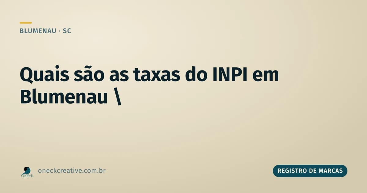 Quais são as taxas do INPI: entenda antes de registrar em Blumenau