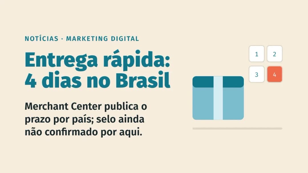Google Merchant Center define 4 dias como entrega rápida no Brasil: o que o e-commerce precisa saber