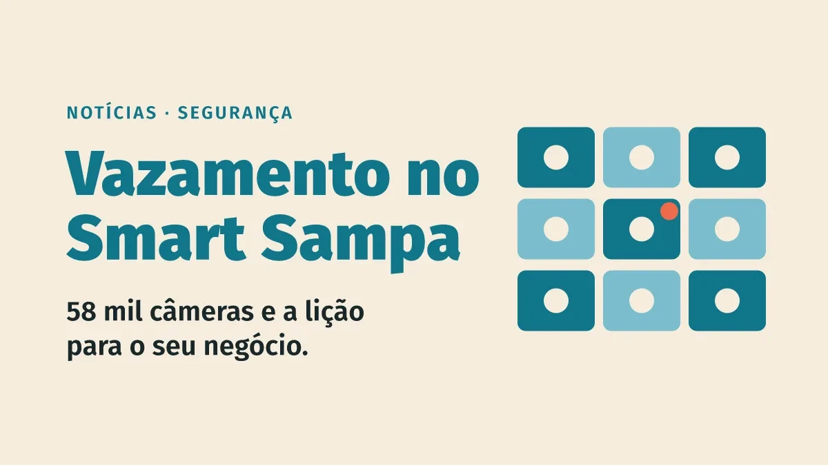 Vazamento no Smart Sampa expõe acesso a 58 mil câmeras: a lição para a sua empresa