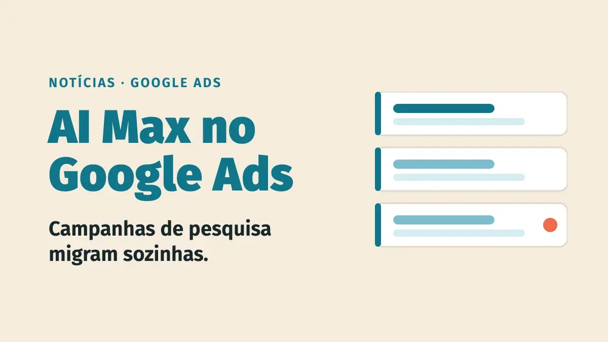 Google Ads migra campanhas de pesquisa para o AI Max: o que conferir na conta