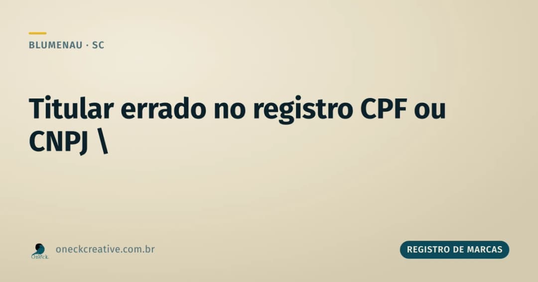 Registro de marca no CPF ou CNPJ: o risco de escolher o titular errado em Blumenau