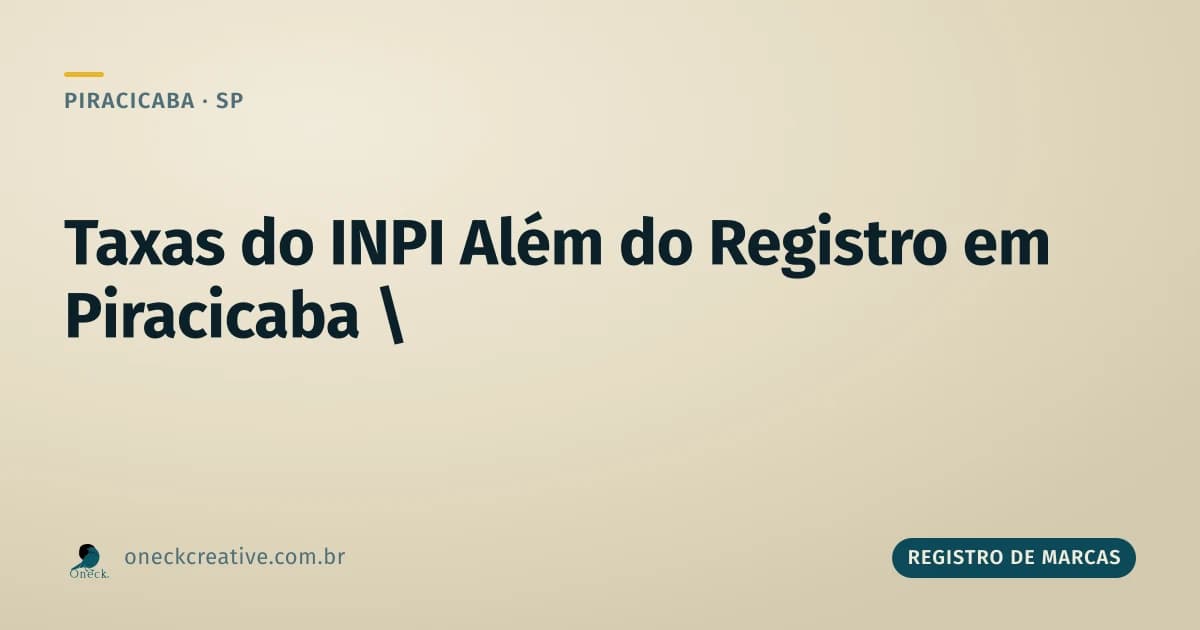 Taxas do INPI: o registro em Piracicaba não termina no certificado