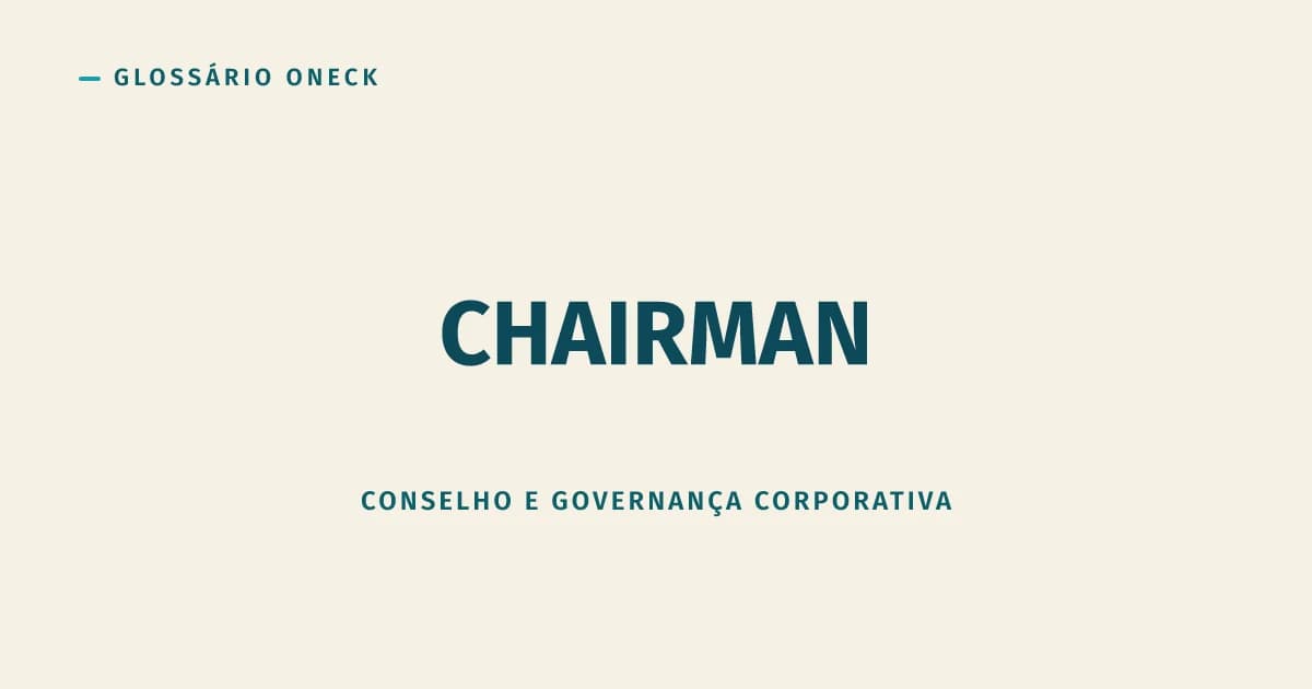 Chairman (Presidente do Conselho): o cargo que não é CEO, por mais que muita gente confunda