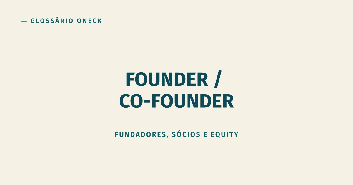 Founder / Co-founder: quem fundou a empresa e por que isso vale menos do que parece no papel