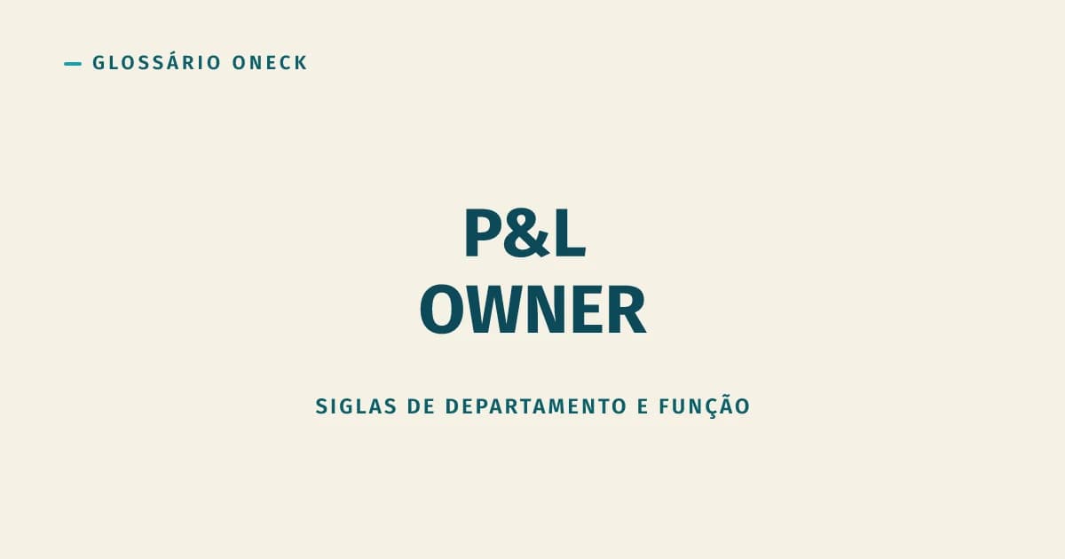 P&L Owner (Profit and Loss Owner): o Cargo que Cobra Resultado sem Sempre Dar o Controle Sobre Ele