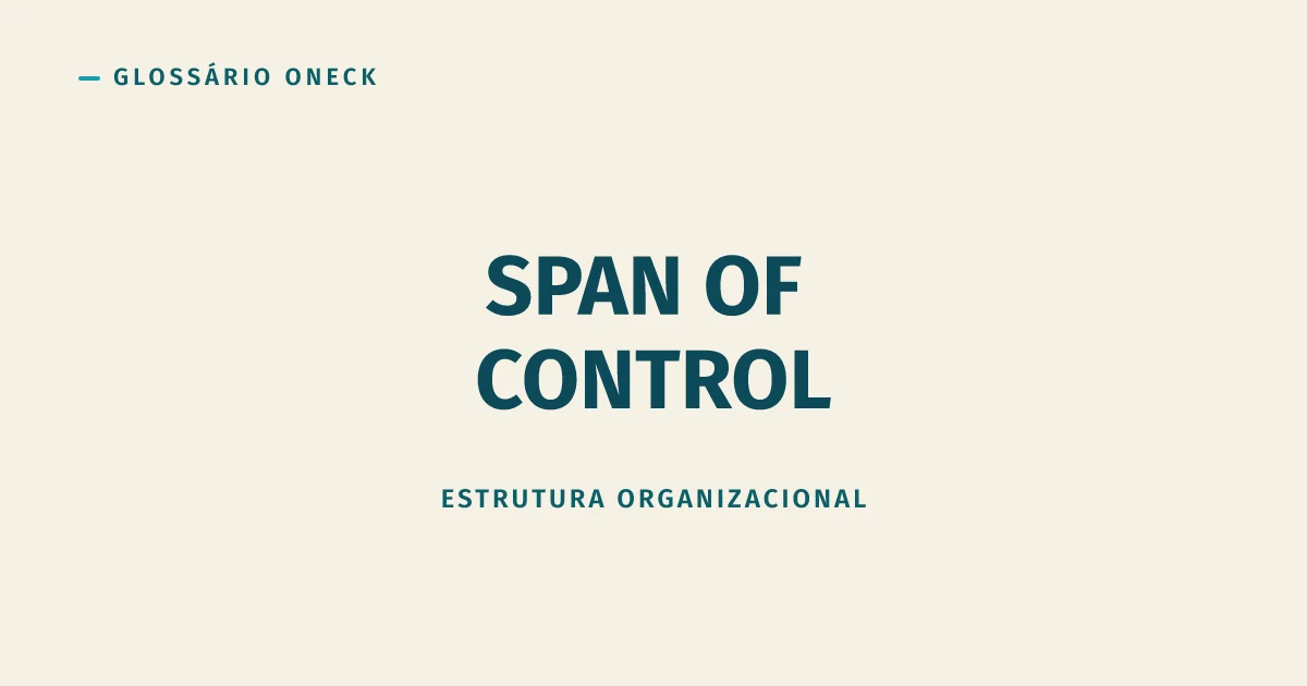 Span of Control: o Número de Pessoas que um Gestor Consegue Liderar Antes de Virar Gargalo
