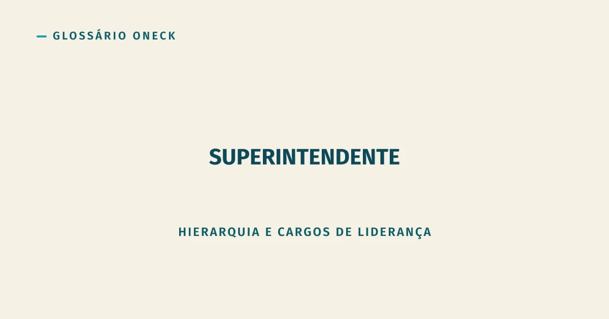 Superintendente: o cargo que denuncia banco, energia ou hospital antes mesmo do crachá