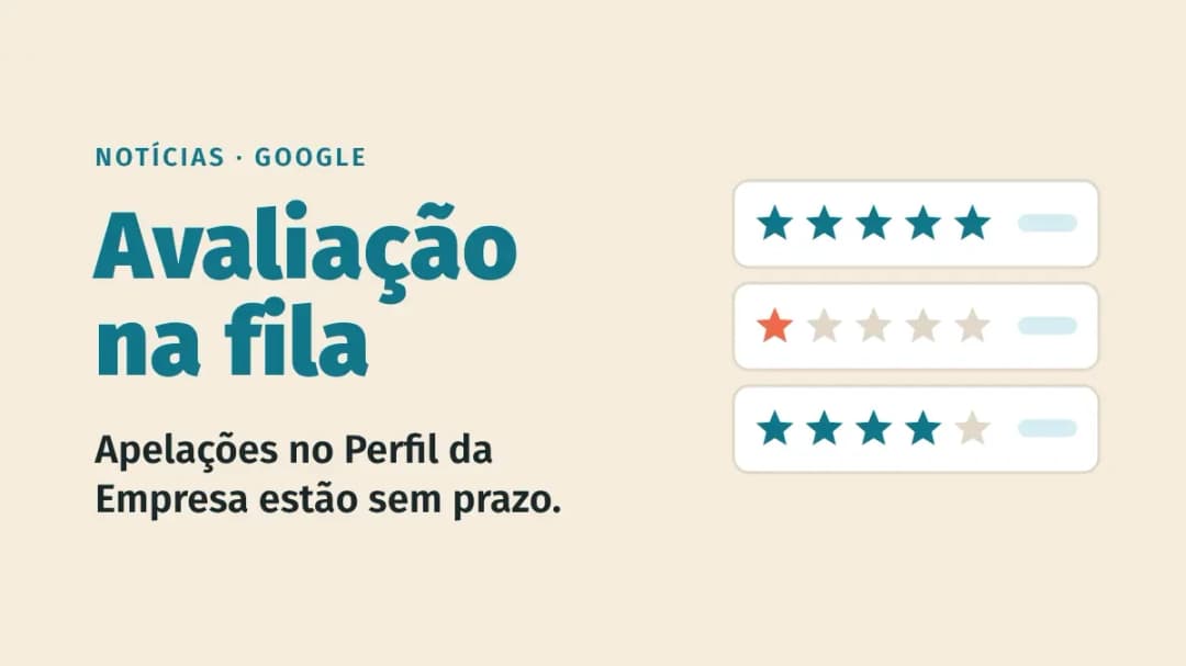 Google atrasa apelações de avaliações no Perfil da Empresa: o que fazer enquanto espera