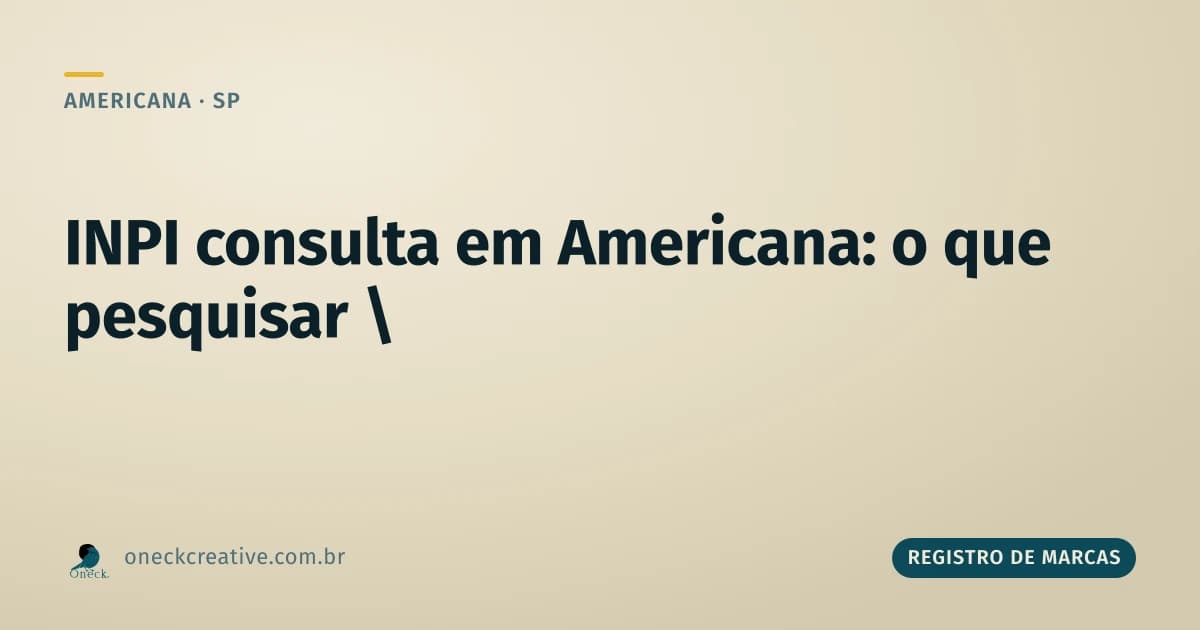 INPI consulta em Americana: qual busca usar pra cada caso